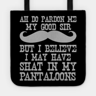 Ah Pardon Me My Good Sir I Believe I May Have Shat My Pantaloons Tote