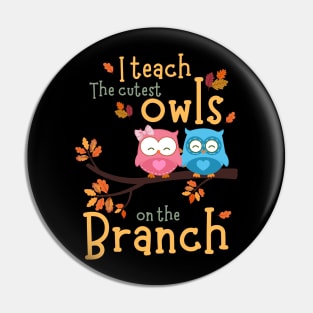 I teach the cutest owls on the branch - Kindergarten Teacher Fall Autumn Pin