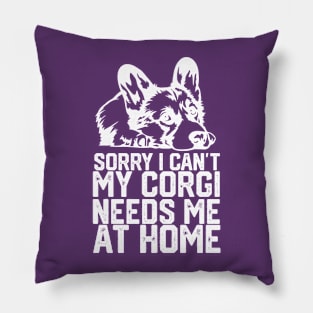 funny sorry i can't my corgi needs me at home Pillow