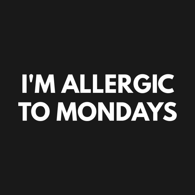 I'm Allergic To Mondays by coffeeandwinedesigns
