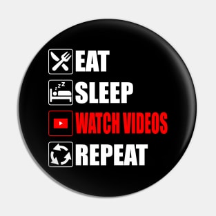 Eat Sleep Watch Videos Repeat - Funny Pin