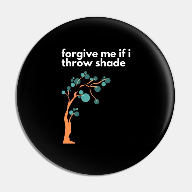 Forgive Me If I Throw Shade - Funny Design Pin by TheHopeLocker