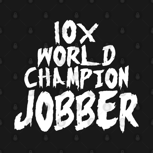 10x World Champion Jobber by DA42