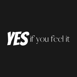 Yes if you feel it T-Shirt