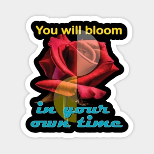 You will bloom in your own time Magnet