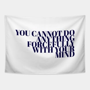 You Cannot Do Anything Forcefully With Your Mind Tapestry