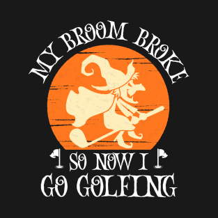 My Broom Broke So Now I Go Golfing Halloween Witch T-Shirt