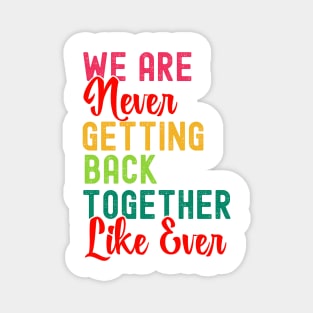 We Are Never Getting Back Together Like Ever Women Men Funny Magnet