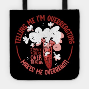 Telling Me I'm Overreacting makes Me Overreact! Tote