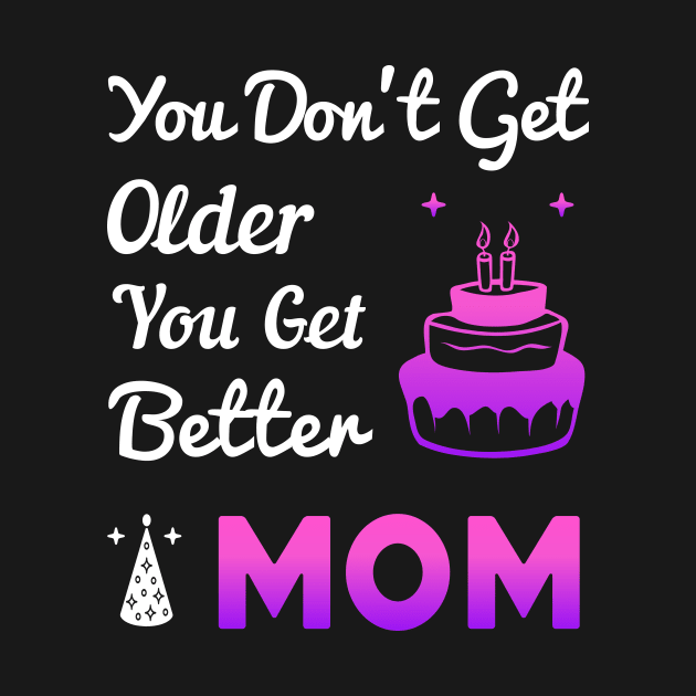 You don't get older, you get better MOM by Parrot Designs
