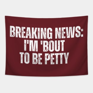 Breaking News I'm 'Bout To Be Petty Tapestry