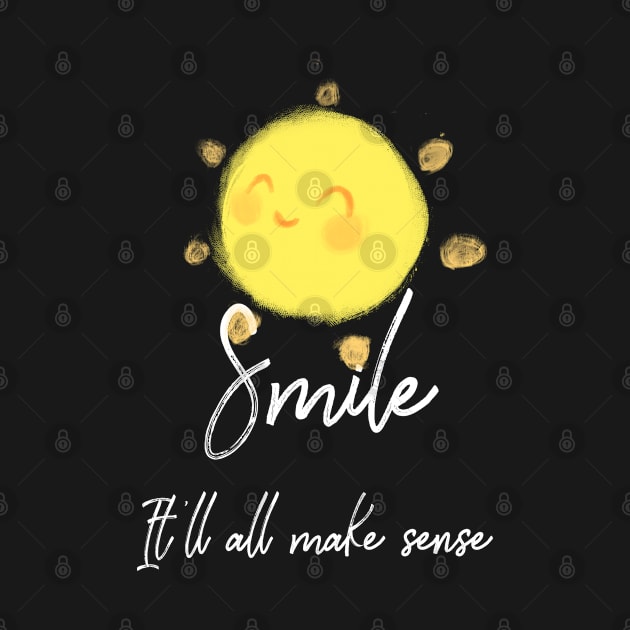 Smile It Will All Make Sense by Inspire Change