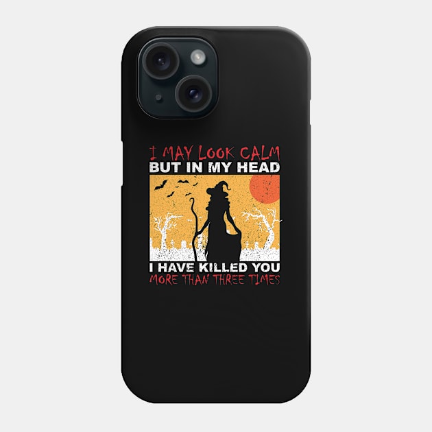 I May Look Calm But In My Head I Have Killed You More Than Three Phone Case by Schimmi