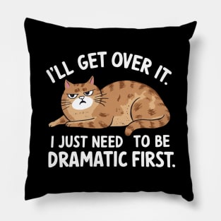 I'll Get Over It I Just Need to Be Dramatic First Pillow