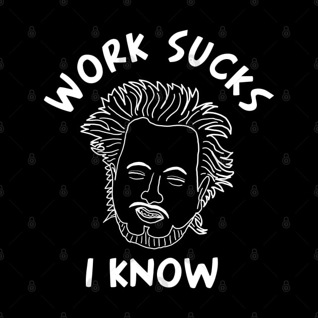 Work Sucks I Know by Yeaha