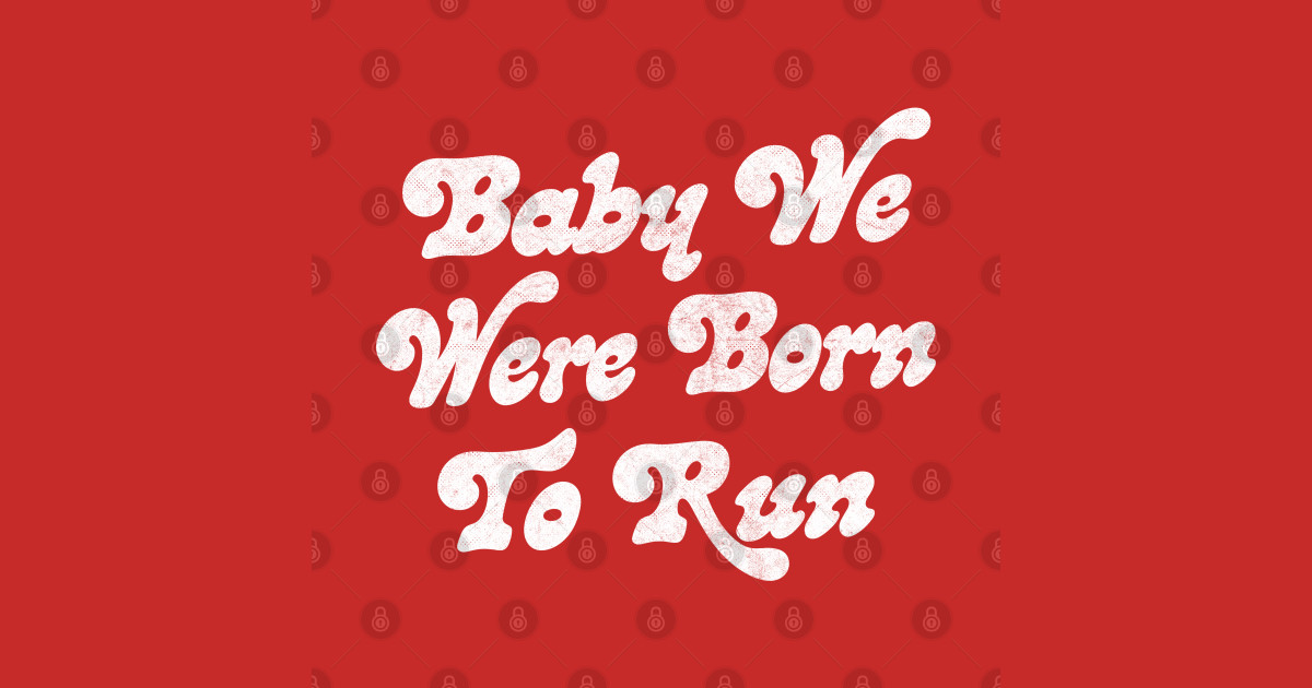 Baby We Were Born To Run Born To Run T Shirt TeePublic