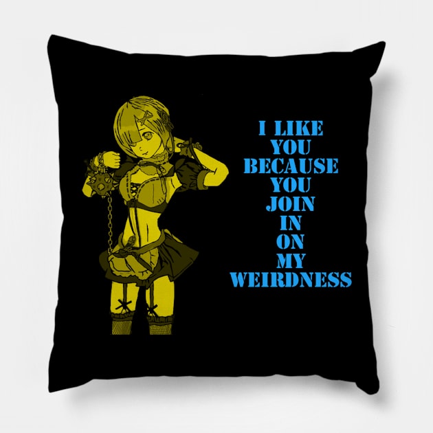 I like you, because you join in on my weirdness. Pillow by DravenWaylon