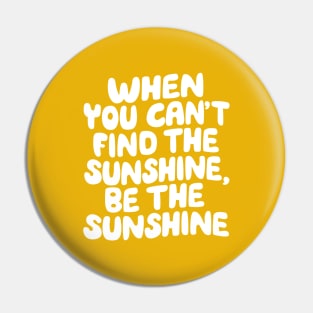 When You Can't Find The Sunshine Be The Sunshine by The Motivated Type in Yellow Pin