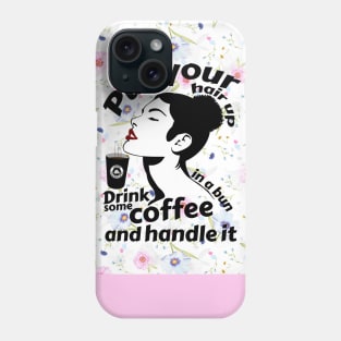 Put your hair up in a bun drink some coffee and handle it Phone Case