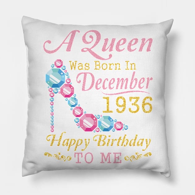 A Queen Was Born In December 1936 Happy Birthday 84 Years Old To Nana Mom Aunt Sister Wife Daughter Pillow by DainaMotteut