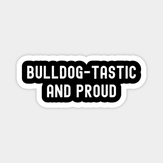 Bulldog-tastic and Proud Magnet by trendynoize