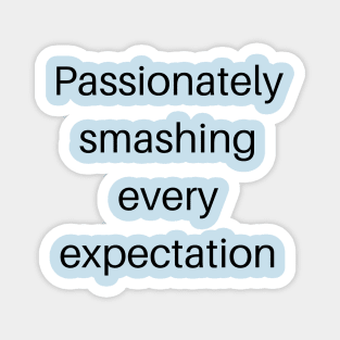 Passionately smashing every expectation Magnet