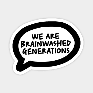 WE ARE BRAINWASHED GENERATIONS Magnet