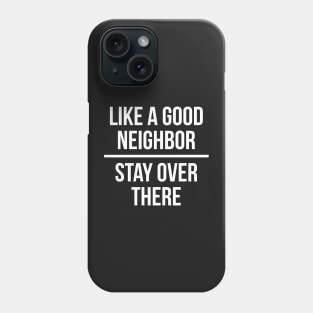 Like a good neighbor, stay over there Phone Case