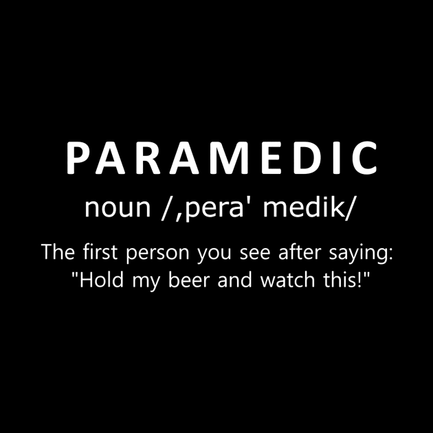 PARAMEDIC First Person After Hold My Beer Funny Definition by danielfarisaj