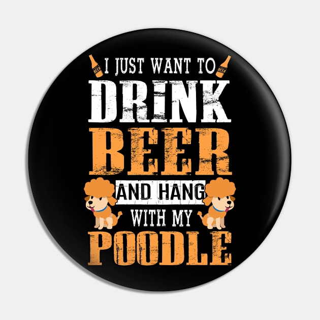 I Just Want To Drink Beer And Hang With My Poodle Dog Pin by DollochanAndrewss