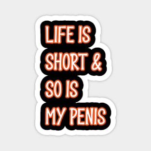 Life Is Short & So Is My Penis Magnet