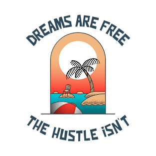 Dreams are Free ,The Hustle Isn't T-Shirt