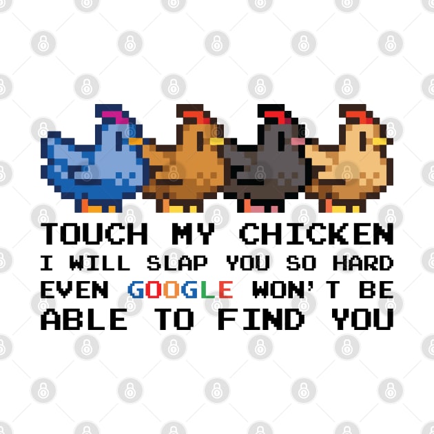 TOUCH MY CHICKEN I WILL SLAP YOU SO HARD EVEN GOOGLE WON'T BE ABLE TO FIND YOU by Madelyn_Frere