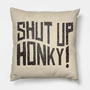 shut up honky Pillow