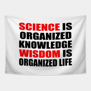 Science is organized knowledge. Wisdom is organized life Tapestry