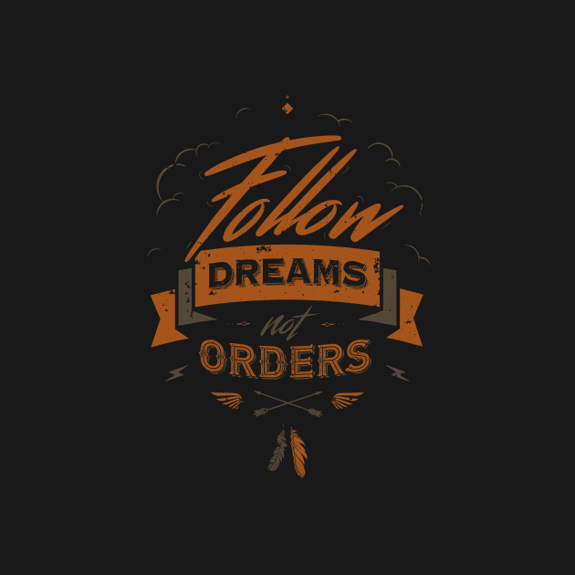 FOLLOW DREAMS NOT ORDERS by snevi