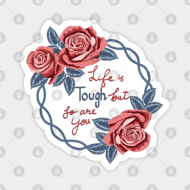 Life Is Tough But So Are You Magnet by Designoholic