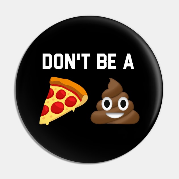 Don't Be A Pizza Shit Pin by TextTees