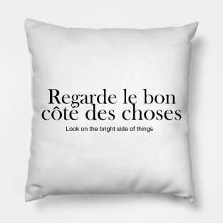 Regarde le bon cote des choses - look on the bright side of things Pillow