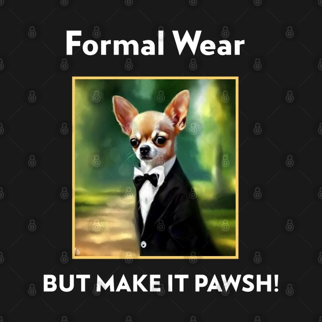 Chihuahua Dog Formal Wear but make it Pawsh! by RJS Inspirational Apparel