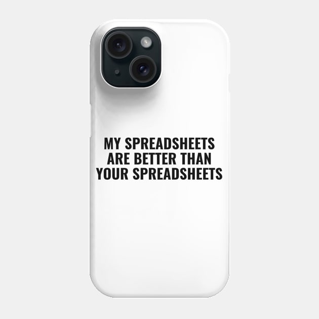 My Spreadsheets Are Better Than Your Spreadsheets - Funny Accounting Phone Case by FLARE US