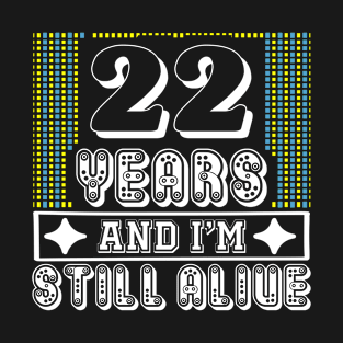 22 years and i'm still alive - Birthday gift T-Shirt