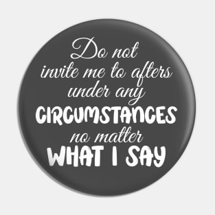 Do Not Invite Me To Afters No Matter What I Say Funny Pin