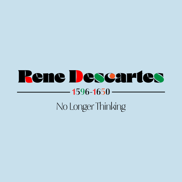 Rene Descartes - No Longer Thinking by Cosmic-Fandom