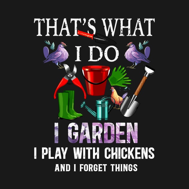 Thats What I Do I Garden I Play With Chickens Forget Things by AlmaDesigns