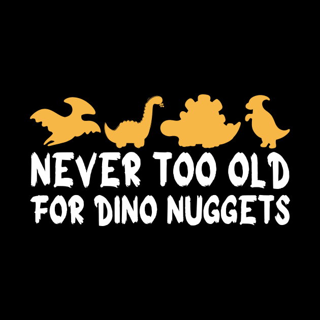 Never Too Old For Dino Nuggets Apparel Cool Funny by Pikalaolamotor