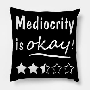 Mediocrity is Okay Pillow