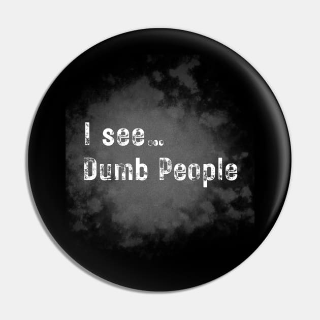 I see dumb people Pin by WearablePSA