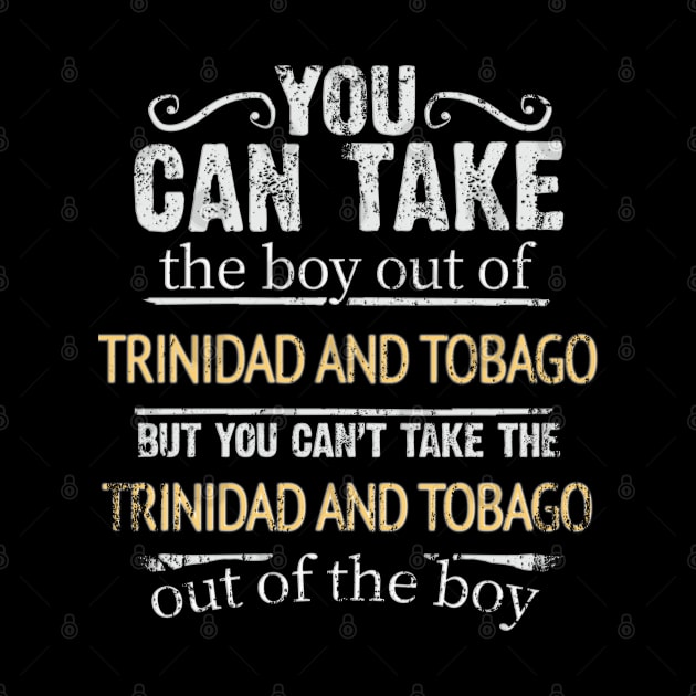 You Can Take The Boy Out Of Trinidad And Tobago But You Cant Take The Trinidad And Tobago Out Of The Boy - Gift for Trinidadian And Tobagoan With Roots From Trinidad And Tobago by Country Flags