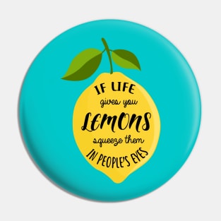 If life gives you lemons squeeze them in people's eyes Pin